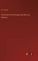 The Christ for All the Ages and Other Lay Sermons