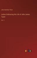 Letters Embracing His Life of John James Tayler