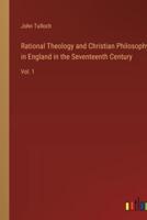 Rational Theology and Christian Philosophy in England in the Seventeenth Century