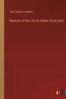 Memoirs of the Life Sir Walter Scott, Bart.