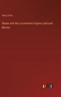 Steam and the Locomotive Engine Land and Marine