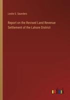 Report on the Revised Land Revenue Settlement of the Lahore District