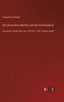Die deutschen Mächte und der Fürstenbund :Deutsche Geschichte von 1780 bis 1790: Zweiter Band