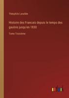 Histoire des Francais depuis le temps des gaulois jusqu'en 1830:Tome Troisième