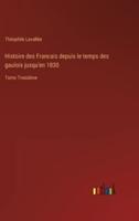 Histoire des Francais depuis le temps des gaulois jusqu'en 1830:Tome Troisième