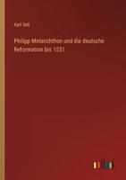 Philipp Melanchthon und die deutsche Reformation bis 1531