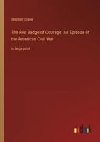 The Red Badge of Courage: An Episode of the American Civil War:in large print