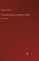 The Autobiography of Benjamin Franklin:in large print