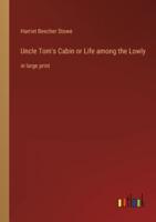 Uncle Tom's Cabin or Life among the Lowly:in large print