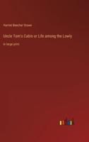 Uncle Tom's Cabin or Life among the Lowly:in large print