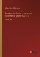 Gespräche Mit Goethe in Den Letzten Jahren Seines Lebens 1823-1832