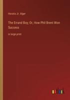 The Errand Boy; Or, How Phil Brent Won Success:in large print
