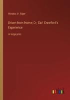 Driven from Home; Or, Carl Crawford's Experience:in large print