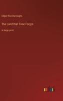 The Land that Time Forgot :in large print