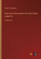 Indian why Stories Sparks from War Eagle's Lodge-Fire:in large print