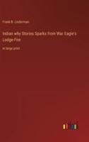 Indian why Stories Sparks from War Eagle's Lodge-Fire:in large print