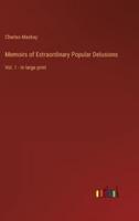 Memoirs of Extraordinary Popular Delusions :Vol. 1 - in large print