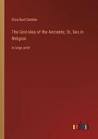 The God-Idea of the Ancients; Or, Sex in Religion:in large print