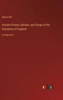 Ancient Poems, Ballads, and Songs of the Peasantry of England:in large print