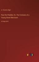 Paul the Peddler; Or, The Fortunes of a Young Street Merchant:in large print