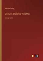 Creatures That Once Were Men:in large print