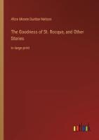 The Goodness of St. Rocque, and Other Stories:in large print