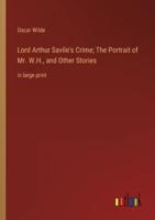 Lord Arthur Savile's Crime; The Portrait of Mr. W.H., and Other Stories:in large print