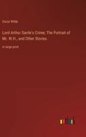 Lord Arthur Savile's Crime; The Portrait of Mr. W.H., and Other Stories:in large print