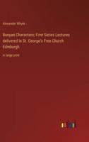 Bunyan Characters; First Series Lectures Delivered in St. George's Free Church Edinburgh