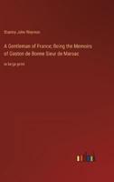 A Gentleman of France; Being the Memoirs of Gaston De Bonne Sieur De Marsac