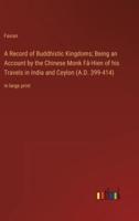 A Record of Buddhistic Kingdoms; Being an Account by the Chinese Monk Fâ-Hien of His Travels in India and Ceylon (A.D. 399-414)