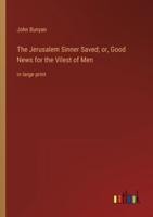 The Jerusalem Sinner Saved; or, Good News for the Vilest of Men