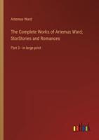 The Complete Works of Artemus Ward; StorStories and Romances