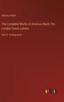 The Complete Works of Artemus Ward; The London Punch Letters