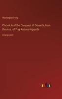 Chronicle of the Conquest of Granada; from the Mss. Of Fray Antonio Agapida