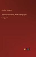 Theodore Roosevelt; An Autobiography
