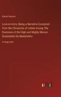 Love-at-Arms; Being a Narrative Excerpted from the Chronicles of Urbino During The Dominion of the High and Mighty Messer Guidobaldo Da Montefeltro