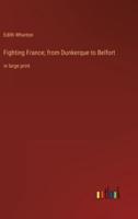 Fighting France; from Dunkerque to Belfort
