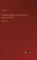 The Idea of Progress; An Inquiry Into Its Origin and Growth