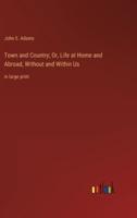 Town and Country; Or, Life at Home and Abroad, Without and Within Us