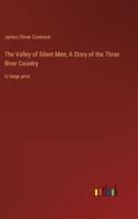 The Valley of Silent Men; A Story of the Three River Country