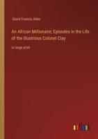 An African Millionaire; Episodes in the Life of the Illustrious Colonel Clay