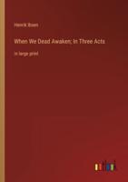 When We Dead Awaken; In Three Acts