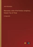 Wacousta; a Tale of the Pontiac Conspiracy; Volume Two of Three