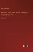 Wacousta; a Tale of the Pontiac Conspiracy; Volume Two of Three