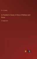 In Freedom's Cause; A Story of Wallace and Bruce