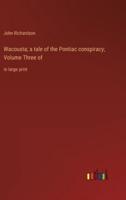 Wacousta; a Tale of the Pontiac Conspiracy; Volume Three Of