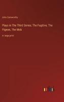 Plays in The Тhird Series; The Fugitive, The Pigeon, The Mob