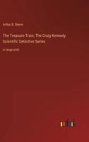 The Treasure-Train; The Craig Kennedy Scientific Detective Series