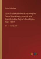 Journals of Expeditions of Discovery Into Central Australia and Overland from Adelaide to King George's Sound in the Years 1840-1